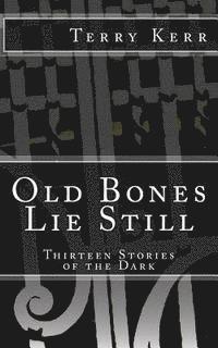 bokomslag Old Bones Lie Still: Thirteen Stories of the Dark