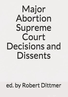 Major Abortion Supreme Court Decisions and Dissents 1