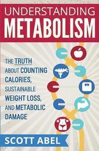 bokomslag Understanding Metabolism: The Truth About Counting Calories, Sustainable Weight Loss, and Metabolic Damage