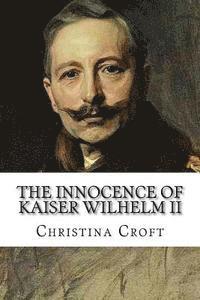 bokomslag The Innocence of Kaiser Wilhelm II: and the First World War