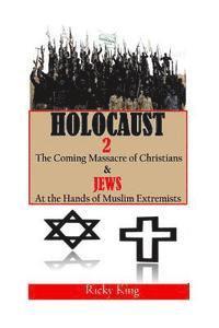 bokomslag Holocaust 2: The Coming Massacre of Christians and Jews at the Hands of Muslim Extremists