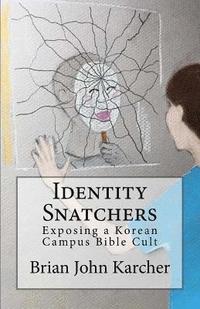 bokomslag Identity Snatchers: Exposing a Korean Campus Bible Cult