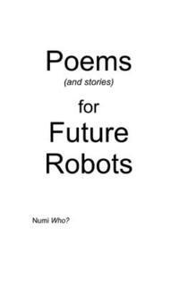 Poems (and stories) for Future Robots 1