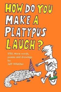 bokomslag How Do You Make a Platypus Laugh?: Still MORE words, poems and drawings