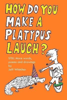 bokomslag How Do You Make a Platypus Laugh?: Still MORE words, poems and drawings