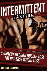 Brian Adams - Intermittent Fasting: Shortcut to Build Muscle, Lose Fat and Easy Weight Loss, Häftad