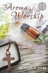 bokomslag The Aroma of Worship: A 14 Day Journey With Your Essential Oils and Your Bible
