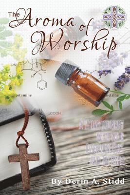 bokomslag The Aroma of Worship: A 14 Day Journey With Your Essential Oils and Your Bible
