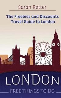 bokomslag London: Free Things To Do: The freebies and discounts travel guide to London
