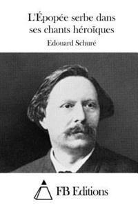 Edouard Schure, Fb Editions - L'Épopée serbe dans ses chants héroïques, Häftad