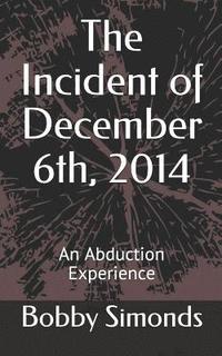 bokomslag The Incident of December 6th, 2014: An Abduction Experience