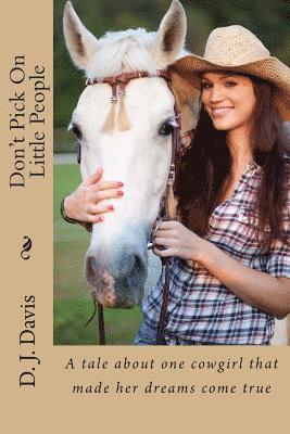 Don't Pick On Little People: A tale about one cowgirl that made her dreams come true 1