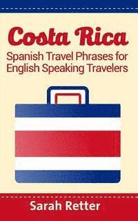 Sarah Retter - Costa Rica: Spanish Travel Phrases For English Speaking Travelers: The most useful 1.000 phrases to get around when traveling in Costa Rica, Häftad