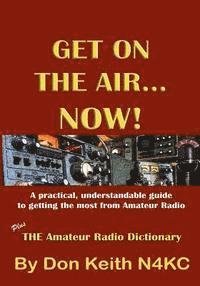 Don Keith - Get on the Air...Now!: A practical, understandable guide to getting the most from Amateur Radio, Häftad