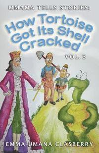 Mmama Tells Stories: How Tortoise Got its Shell Cracked, Vol. 3