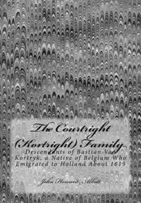 bokomslag The Courtright (Kortright) Family: Descendants of Bastian Van Kortryk, a Native of Belgium Who Emigrated to Holland About 1615