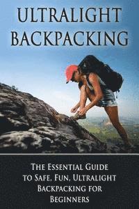 bokomslag Ultralight Backpacking: The Essential Guide to Safe and Fun, Ultralight Backpacking for Beginners