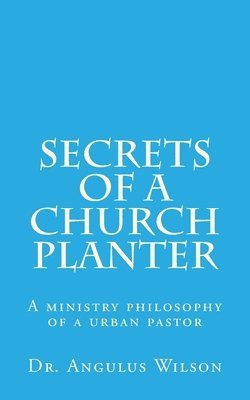 bokomslag Secrets of A church Planter: A ministry philosophy of a urban pastor