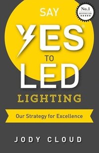 bokomslag Say YES to LED Lighting: Our Strategy for Excellence