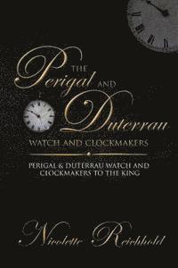 bokomslag The Perigal and Duterrau watch and clockmakers: Perigal & Duterrau watch and clockmakers to the King