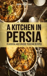 bokomslag A Kitchen in Persia: Classical and Unique Persian Recipes