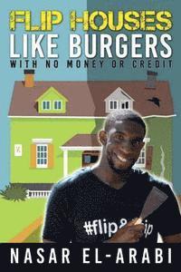 bokomslag Flip Houses Like Burgers: With No Money Or Credit