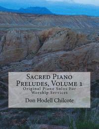 Sacred Piano Preludes Volume 1: Original Piano Solos For Worship Services 1