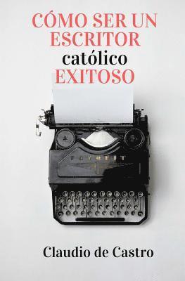 Claudio De Castro S - Cómo ser un Escritor Católico Exitoso: Las Claves para Triunfar, Häftad