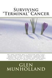 Glen E. Munholland - Surviving "Terminal " Cancer: My own father was a surgeon and I was told that I had "terminal" cancer and I would be lucky to survive another six mo, Häftad