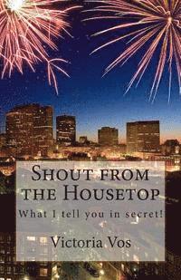 Shout from the Housetop: What I tell you in secret 1