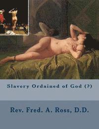 D. D. Rev Fred a. Ross - Slavery Ordained of God (?), Häftad