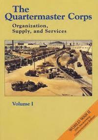 bokomslag The Quartermaster Corps: Organization, Supply, and Services - Volume I