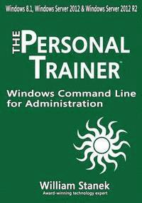 William Stanek - Windows Command Line for Administration for Windows, Windows Server 2012 and Windows Server 2012 R2: The Personal Trainer, Häftad