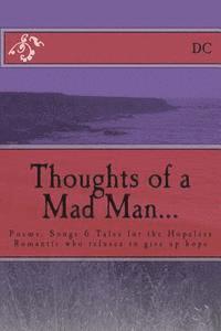 bokomslag Thoughts of a Mad Man: Poems, Songs & Tales for the Hopeless Romantic who refuses to give up hope