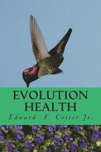 Evolution Health: How to get healthier by honoring your past and protecting your future 1