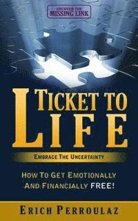 bokomslag Ticket to Life: Embrace the Uncertainty: How to Get Emotionally and Financially Free!