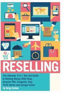 bokomslag Reselling: The Ultimate 6 in 1 Box Set Guide to Making Money With Ebay, Amazon FBA, Craigslist, Etsy, Thrift Stores and Garage Sa