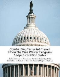 Subcommittee on Border and Maritime Secu - Combatting Terrorist Travel: Does the Visa Waiver Program Keep Our Nation Safe?, Häftad