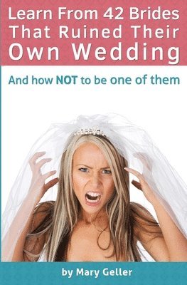 bokomslag Learn From 42 Brides That Ruined Their Own Wedding: And How NOT To Be One Of Them