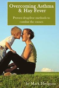 Overcoming Asthma and Hay Fever: Proven drug-free methods to combat the causes 1