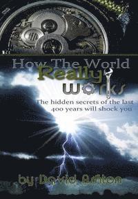 bokomslag How The World Really Works: The Hidden Secrets of the last 400 years will shock you