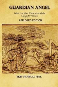Skip Moen - Guardian Angel ABRIDGED Edition: What You Must Know about God's Design for Women, Häftad