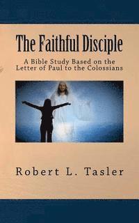 bokomslag The Faithful Disciple: A Bible Study Based on the Letter of Paul to the Colossians