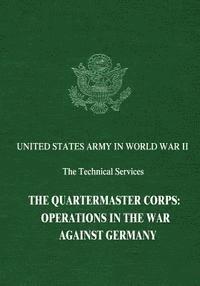 bokomslag The Quartermaster Corps: Operations in the War Against Germany