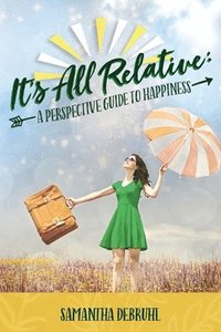 bokomslag It's All Relative: A Perspective Guide to Happiness