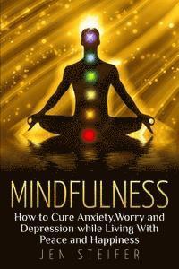 bokomslag Mindfulness: How to Cure Anxiety, Worry and Depression While Living With Peace and Happiness