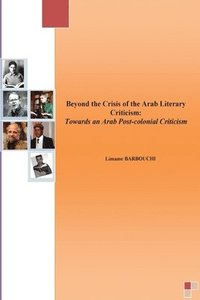 bokomslag Beyond the Crisis of the Arab Literary Criticism: Towards an Arab Post-colonial Criticism