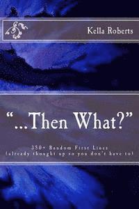 '...Then What?': 350+ Random First Lines, (already thought up so you don't have to) 1