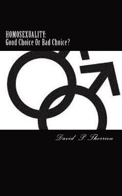 David P. Therrien - Homosexuality: Good Choice Or Bad Choice?: Good Choice Or Bad Choice?, Häftad