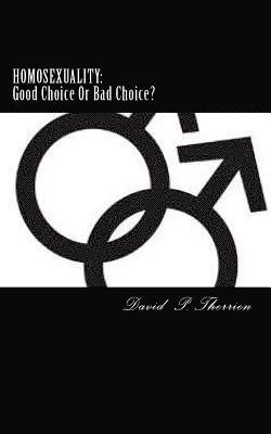 Homosexuality: Good Choice Or Bad Choice?: Good Choice Or Bad Choice? 1